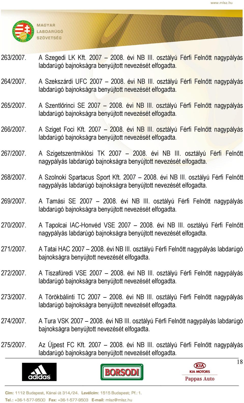 A Szigetszentmiklósi TK 2007 2008. évi NB III. osztályú Férfi Felnőtt nagypályás 268/2007. A Szolnoki Spartacus Sport Kft. 2007 2008. évi NB III. osztályú Férfi Felnőtt nagypályás 269/2007.