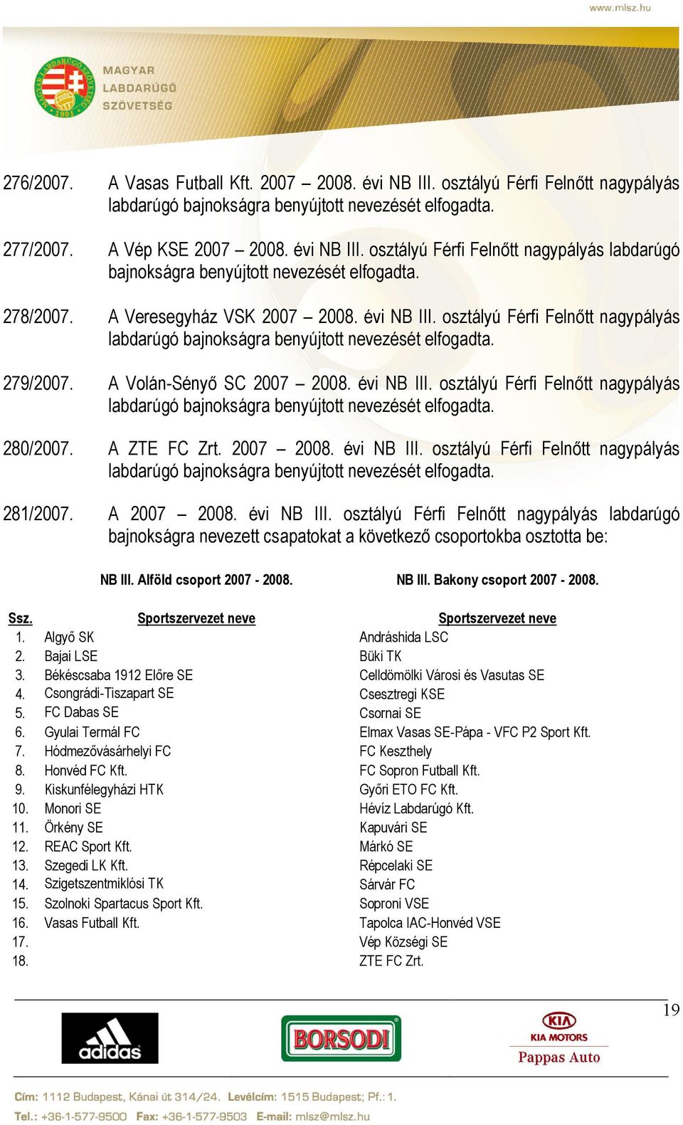 2007 2008. évi NB III. osztályú Férfi Felnőtt nagypályás 281/2007. A 2007 2008. évi NB III. osztályú Férfi Felnőtt nagypályás labdarúgó bajnokságra nevezett csapatokat a következő csoportokba osztotta be: NB III.