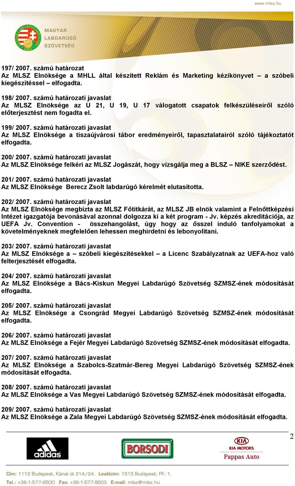 számú határozati javaslat Az MLSZ Elnöksége a tiszaújvárosi tábor eredményeiről, tapasztalatairól szóló tájékoztatót elfogadta. 200/ 2007.