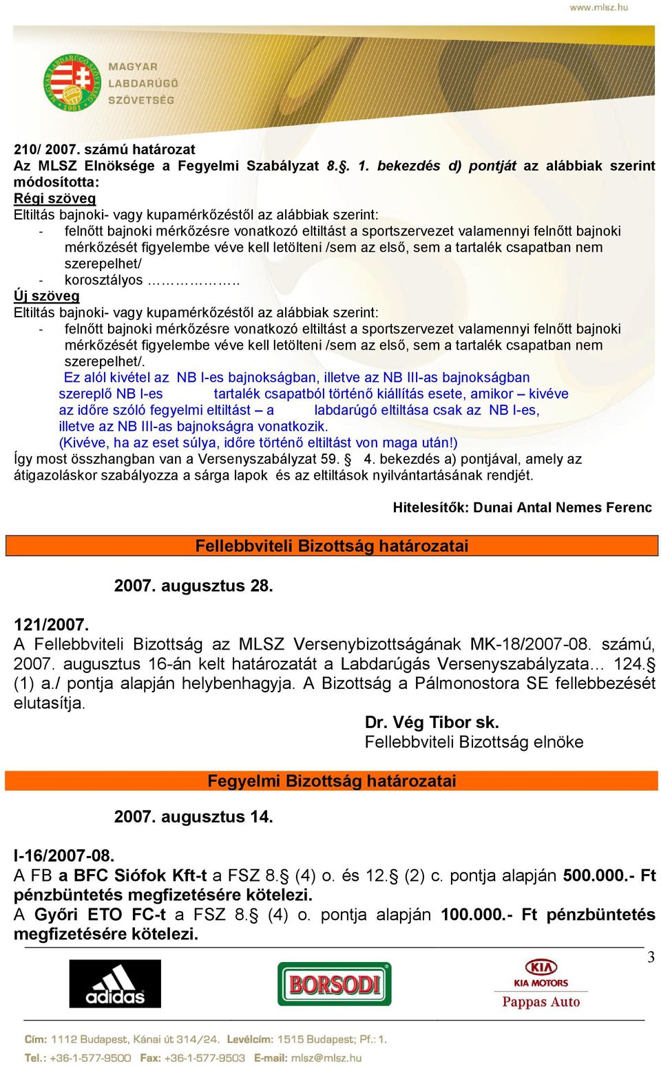 valamennyi felnőtt bajnoki mérkőzését figyelembe véve kell letölteni /sem az első, sem a tartalék csapatban nem szerepelhet/ - korosztályos.