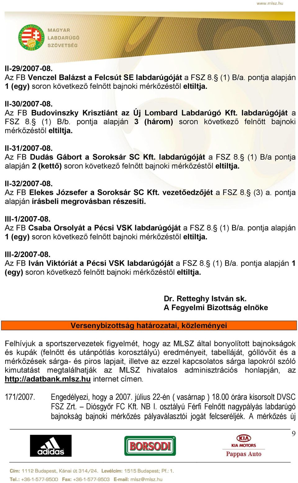 Az FB Dudás Gábort a Soroksár SC Kft. labdarúgóját a FSZ 8. (1) B/a pontja alapján 2 (kettő) soron következő felnőtt bajnoki mérkőzéstől eltiltja. II-32/2007-08.