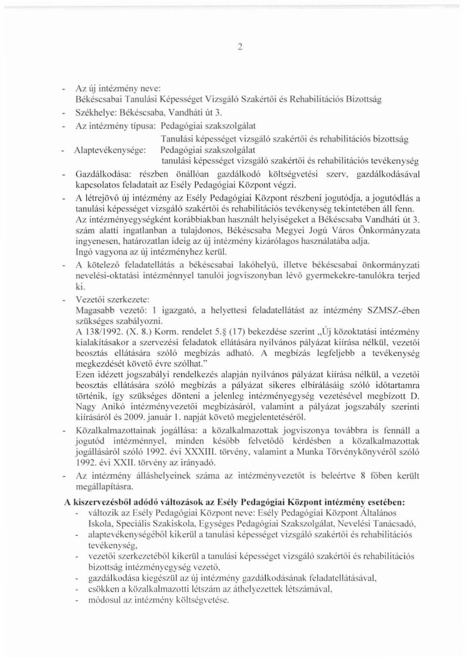 rehabilitációs tevékenység Gazdálkodása: részben önállóan gazdálkodó költségvetési szerv. gazdálkodásával kapcsolatos feladatait az Esély Pedagógiai Központ végzi.