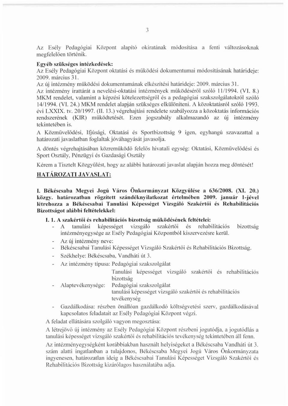 Az új intézmény működési dokumentumának c1készítési határideje: 2009. március 31. Az intézmény irauárát a nevelési-oktatási intézmények működéséröl szóló 11/1994. (VI. 8.