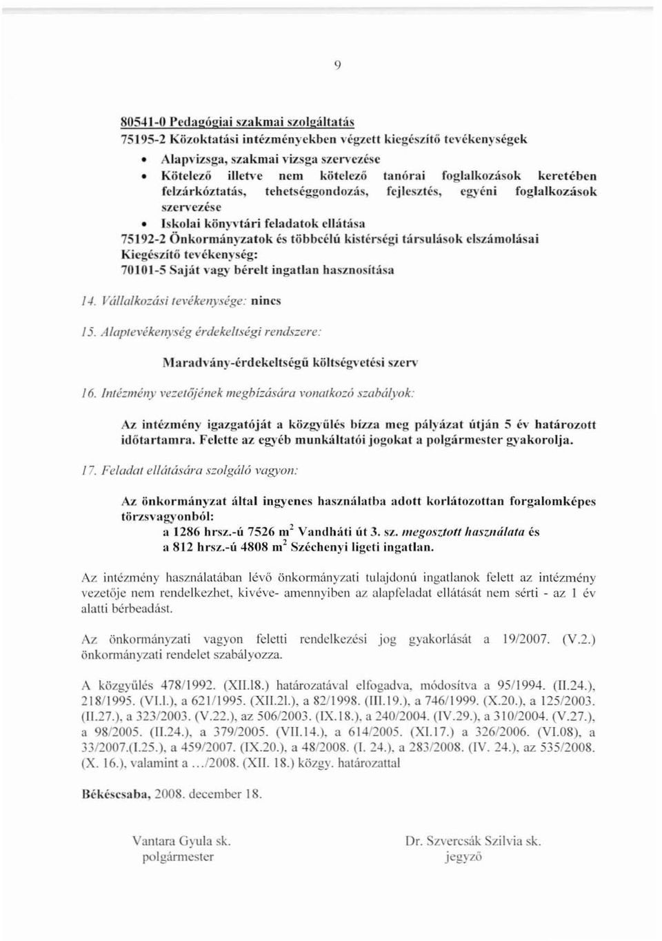 yzatok és többcélú kistérségi társulások clszámolásai Kiegészítőtevékenység: 70 IOl-5 Saját V3g)' bérelt ingatlan hasznosítása J-/. Vállalko=ási lel'ékenysége: nincs 15.