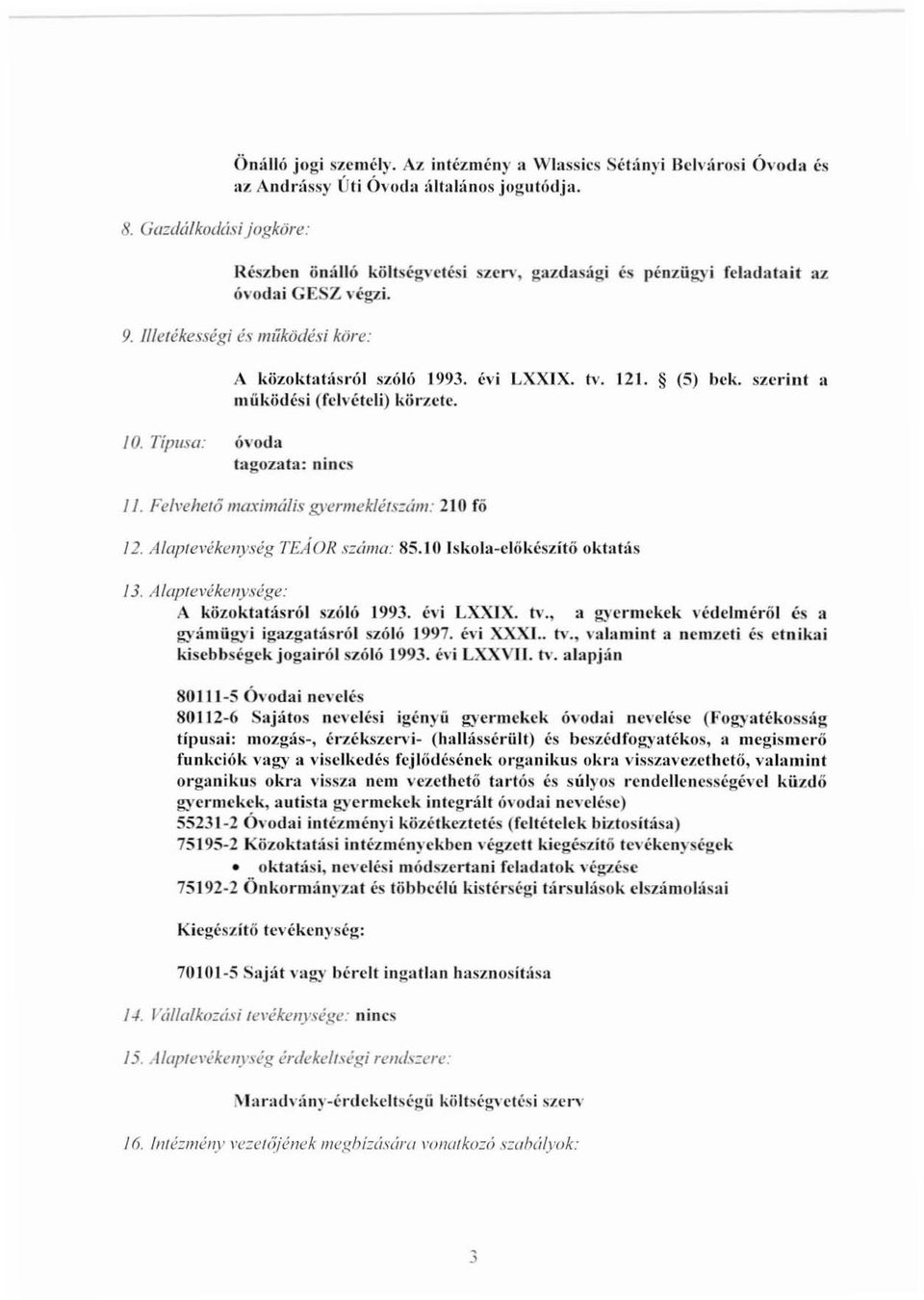 szerini II működési(felvételi) körzctc. JO. Típusa: ó,'oda htgozata: nincs l,. Fe/rehelö maximális gyermekléis:ám: 210 fő /2. Alaptevékenység TE/íOR s:állla: 85.10 Iskohl-clókészítőoktatás lj.