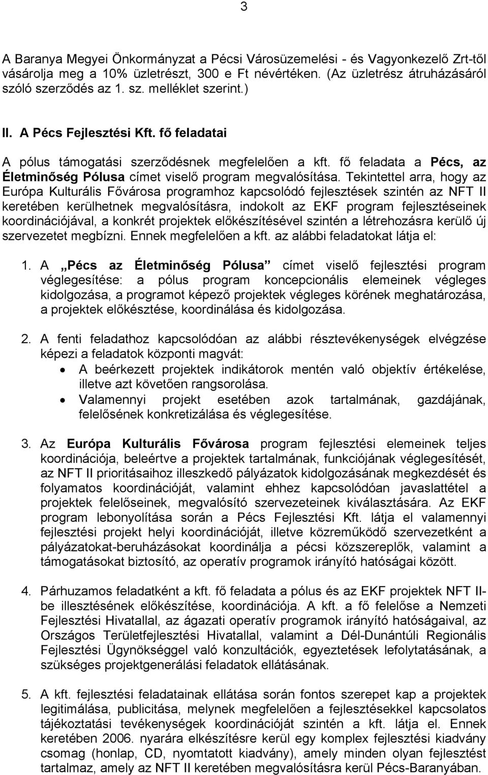 Tekintettel arra, hogy az Európa Kulturális Fővárosa programhoz kapcsolódó fejlesztések szintén az NFT II keretében kerülhetnek megvalósításra, indokolt az EKF program fejlesztéseinek