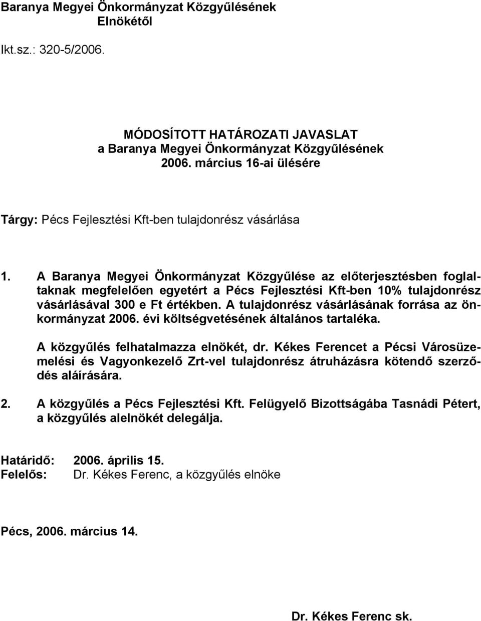 A Baranya Megyei Önkormányzat Közgyűlése az előterjesztésben foglaltaknak megfelelően egyetért a Pécs Fejlesztési Kft-ben 10% tulajdonrész vásárlásával 300 e Ft értékben.