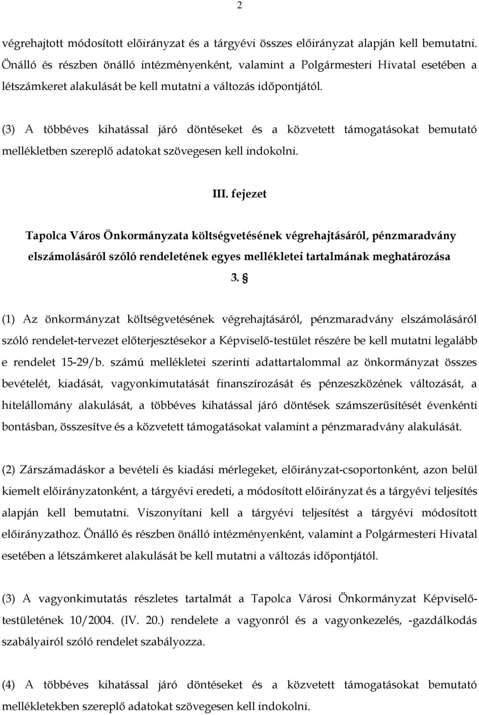 (3) A többéves kihatással járó döntéseket és a közvetett támogatásokat bemutató mellékletben szereplő adatokat szövegesen kell indokolni. III.