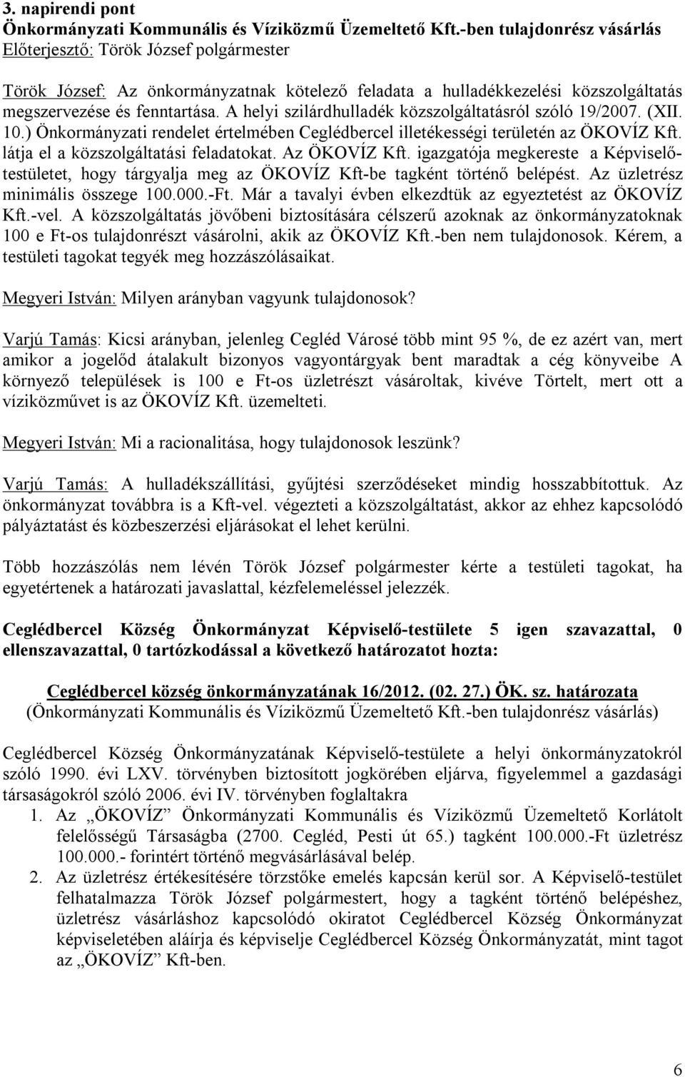 A helyi szilárdhulladék közszolgáltatásról szóló 19/2007. (XII. 10.) Önkormányzati rendelet értelmében Ceglédbercel illetékességi területén az ÖKOVÍZ Kft. látja el a közszolgáltatási feladatokat.