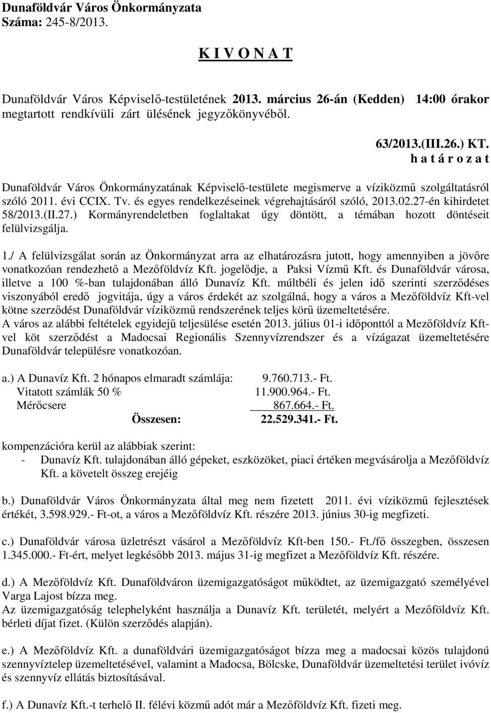 27-én kihirdetet 58/2013.(II.27.) Kormányrendeletben foglaltakat úgy döntött, a témában hozott döntéseit felülvizsgálja. 1.