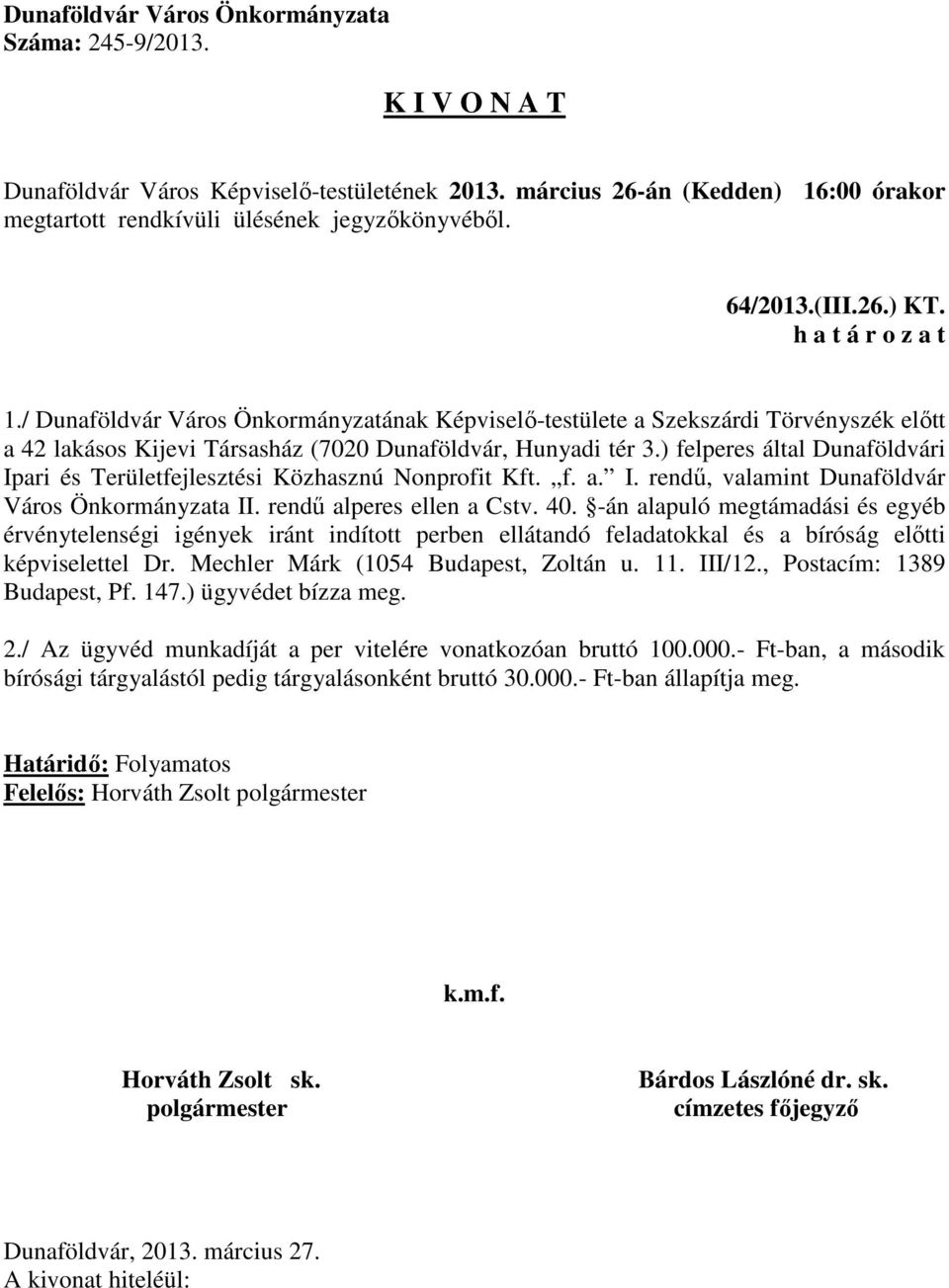 -án alapuló megtámadási és egyéb érvénytelenségi igények iránt indított perben ellátandó feladatokkal és a bíróság előtti képviselettel Dr. Mechler Márk (1054 Budapest, Zoltán u. 11. III/12.