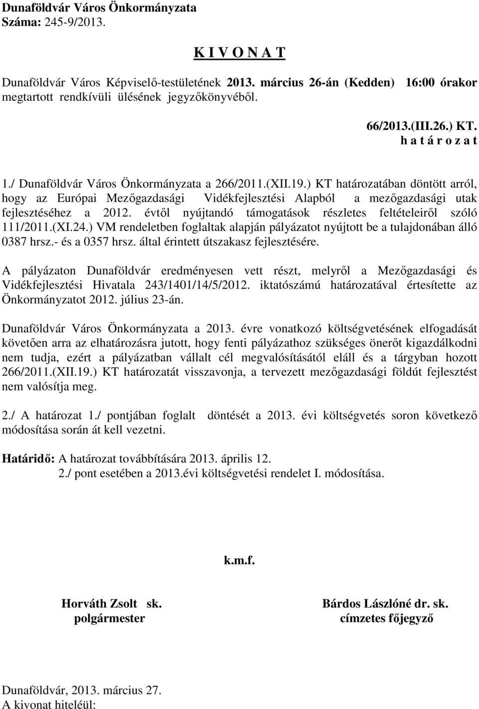 (XI.24.) VM rendeletben foglaltak alapján pályázatot nyújtott be a tulajdonában álló 0387 hrsz.- és a 0357 hrsz. által érintett útszakasz fejlesztésére.