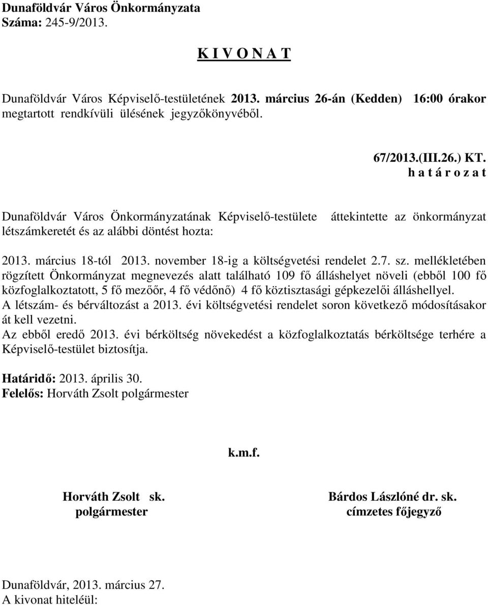 mellékletében rögzített Önkormányzat megnevezés alatt található 109 fő álláshelyet növeli (ebből 100 fő közfoglalkoztatott, 5 fő mezőőr, 4 fő védőnő) 4 fő köztisztasági