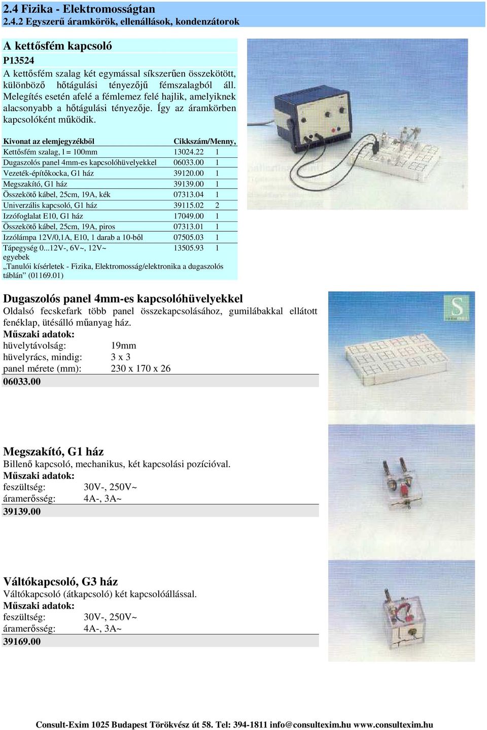 Kivonat az elemjegyzékből Cikkszám/Menny, Kettősfém szalag, l = 100mm 13024.22 1 Dugaszolós panel 4mm-es kapcsolóhüvelyekkel 06033.00 1 Vezeték-építőkocka, G1 ház 39120.00 1 Megszakító, G1 ház 39139.