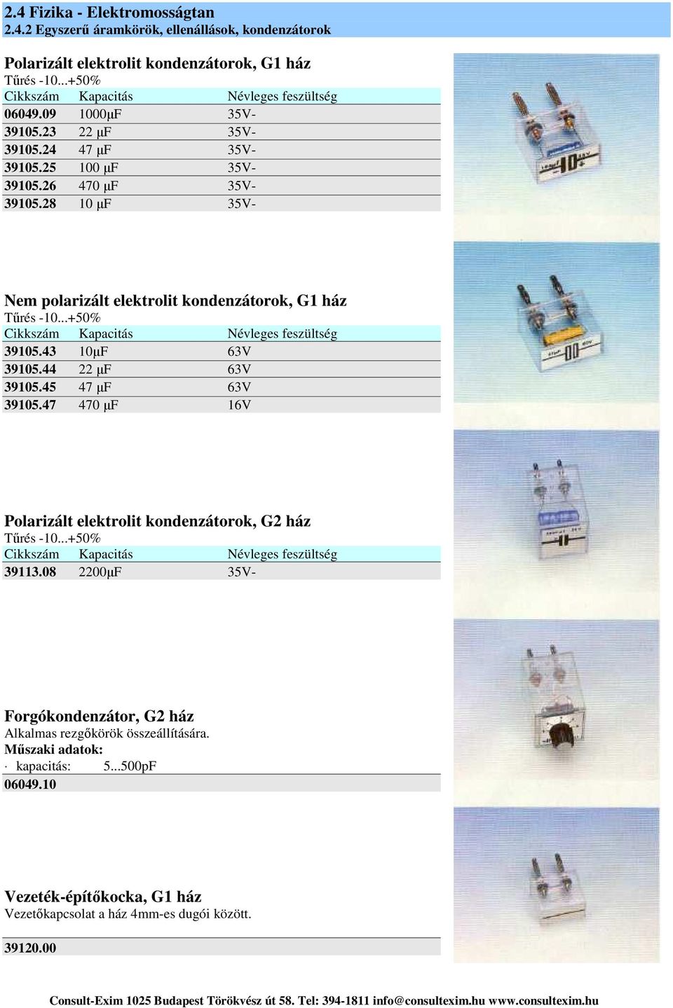 43 10µF 63V 39105.44 22 µf 63V 39105.45 47 µf 63V 39105.47 470 µf 16V Polarizált elektrolit kondenzátorok, G2 ház Tűrés -10...+50% Cikkszám Kapacitás Névleges feszültség 39113.