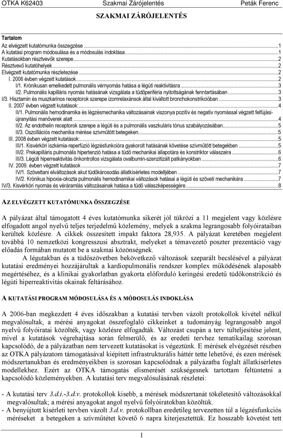 Pulmonális kapilláris nyomás hatásának vizsgálata a tüdőperiféria nyitottságának fenntartásában...3 I/3.