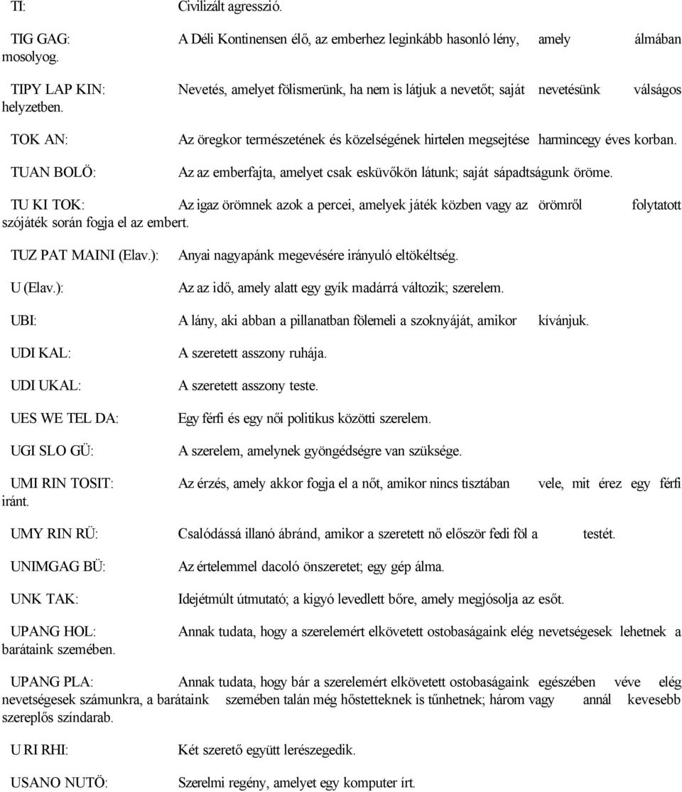 TOK AN: TUAN BOLÖ: Az öregkor természetének és közelségének hirtelen megsejtése harmincegy éves korban. Az az emberfajta, amelyet csak esküvőkön látunk; saját sápadtságunk öröme.