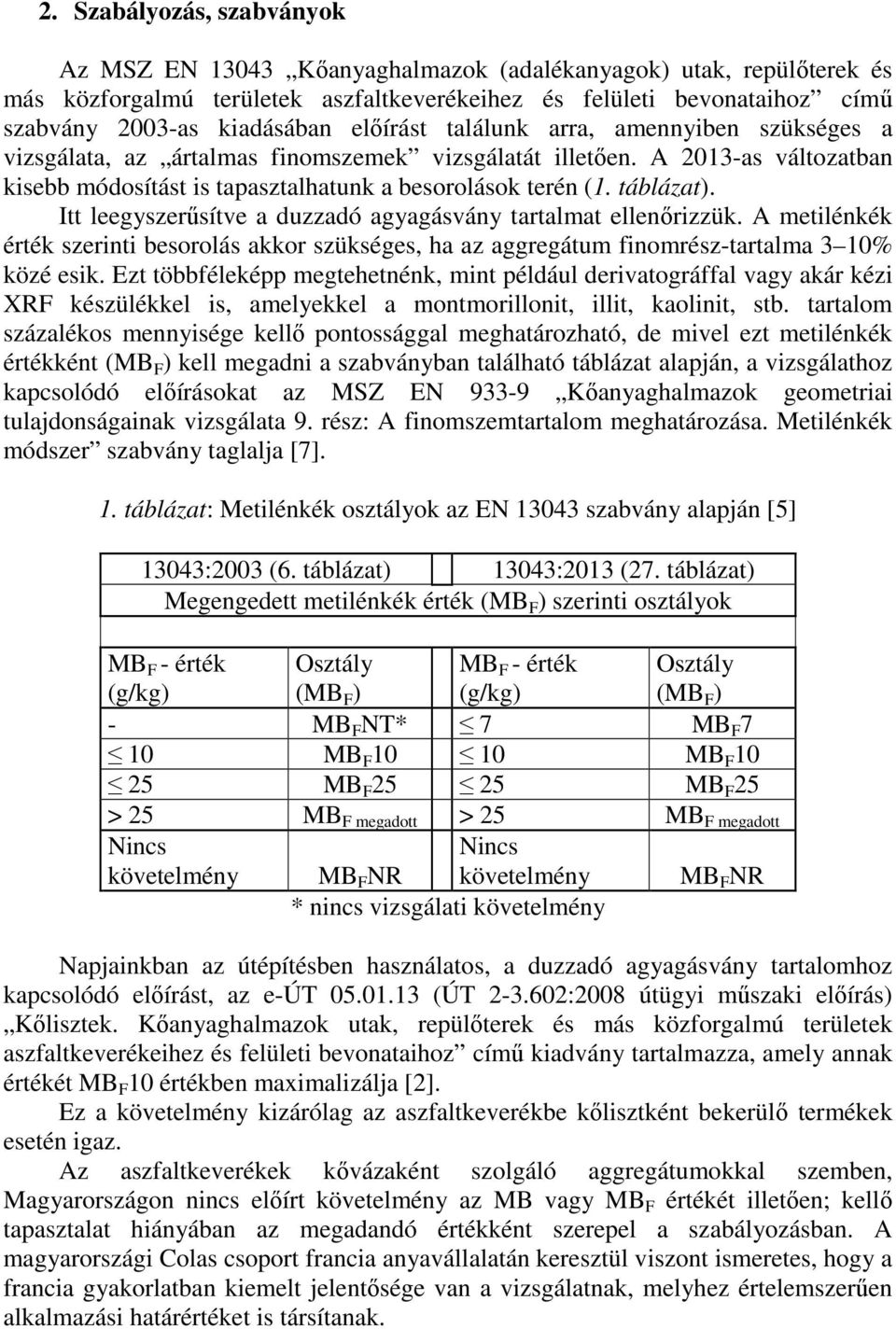 Itt leegyszerűsítve a duzzadó agyagásvány tartalmat ellenőrizzük. A metilénkék érték szerinti besorolás akkor szükséges, ha az aggregátum finomrész-tartalma 3 10% közé esik.