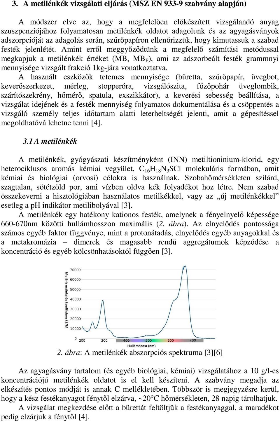 Amint erről meggyőződtünk a megfelelő számítási metódussal megkapjuk a metilénkék értéket (MB, MB F ), ami az adszorbeált festék grammnyi mennyisége vizsgált frakció 1kg-jára vonatkoztatva.