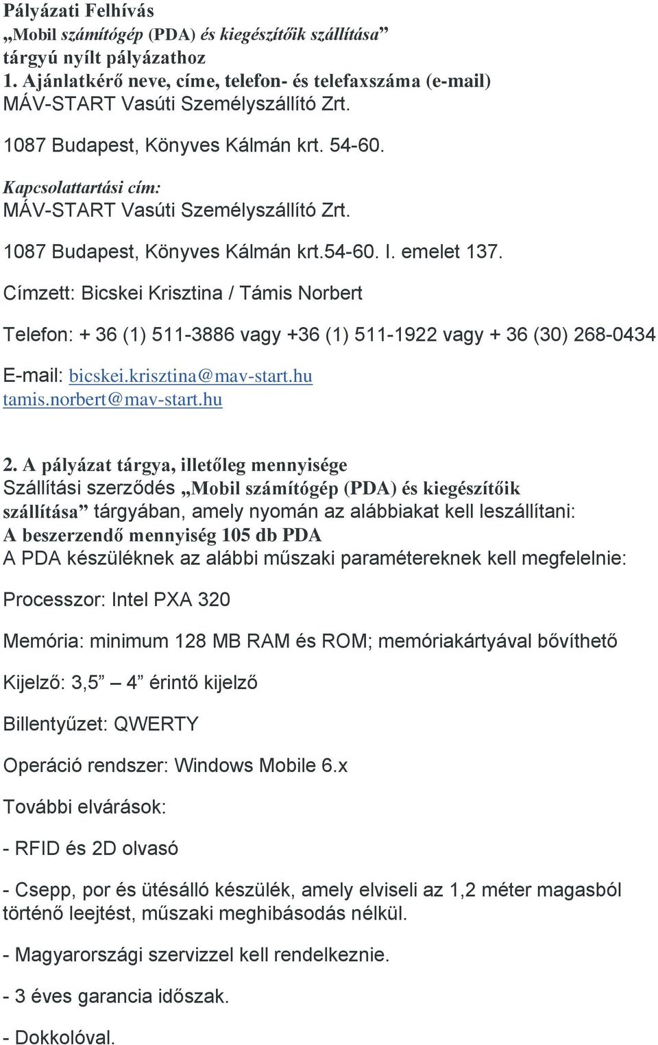 Címzett: Bicskei Krisztina / Támis Norbert Telefon: + 36 (1) 511-3886 vagy +36 (1) 511-1922 vagy + 36 (30) 268-0434 E-mail: bicskei.krisztina@mav-start.hu tamis.norbert@mav-start.hu 2.