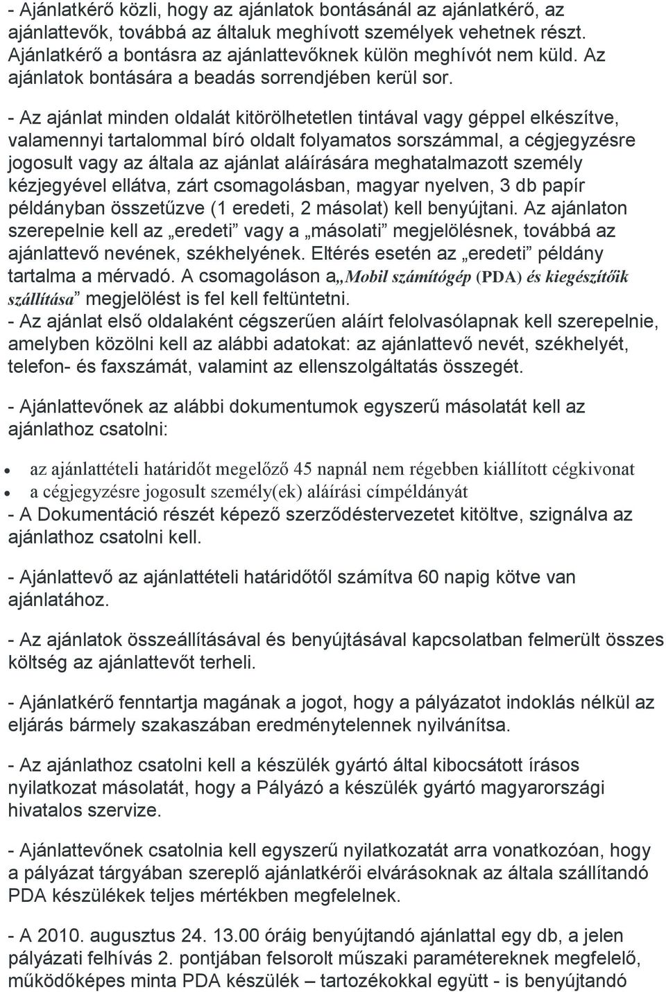 - Az ajánlat minden oldalát kitörölhetetlen tintával vagy géppel elkészítve, valamennyi tartalommal bíró oldalt folyamatos sorszámmal, a cégjegyzésre jogosult vagy az általa az ajánlat aláírására