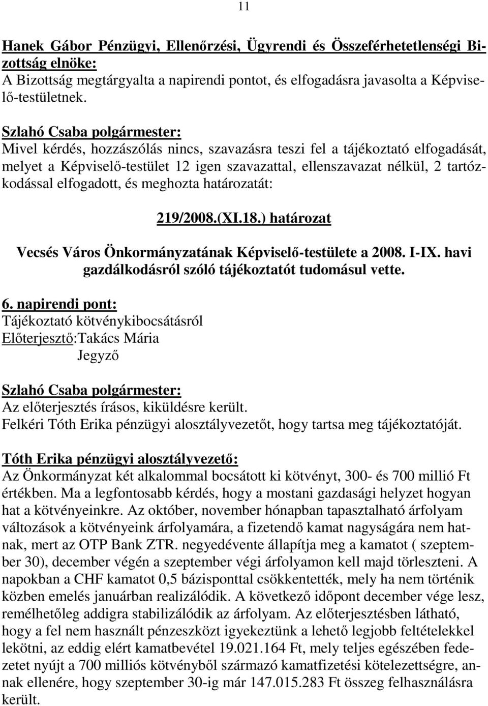 határozatát: 219/2008.(XI.18.) határozat Vecsés Város Önkormányzatának Képviselı-testülete a 2008. I-IX. havi gazdálkodásról szóló tájékoztatót tudomásul vette. 6.