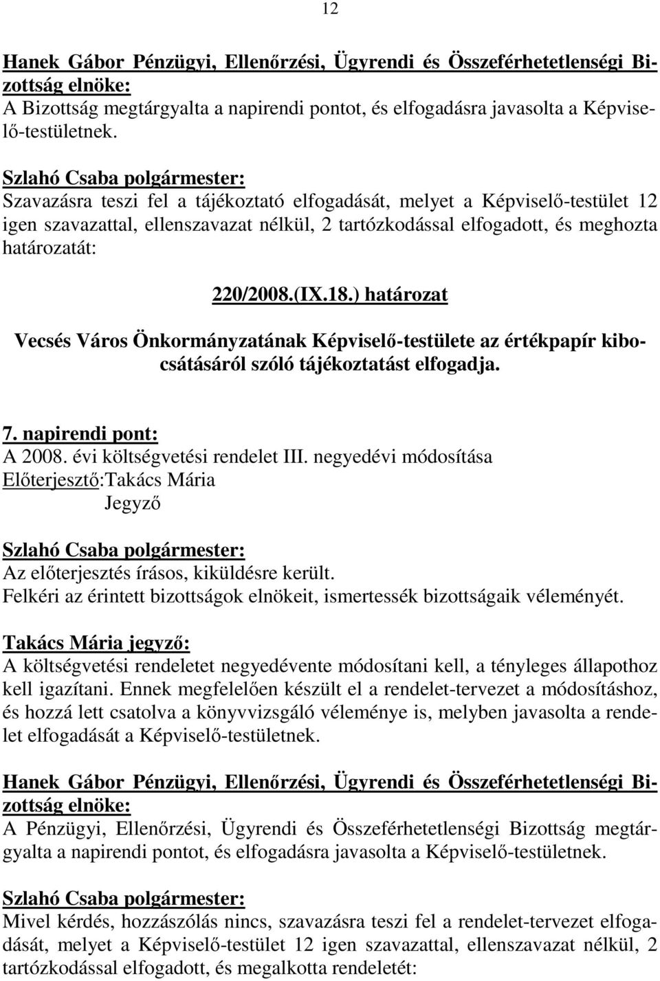 ) határozat Vecsés Város Önkormányzatának Képviselı-testülete az értékpapír kibocsátásáról szóló tájékoztatást elfogadja. 7. napirendi pont: A 2008. évi költségvetési rendelet III.