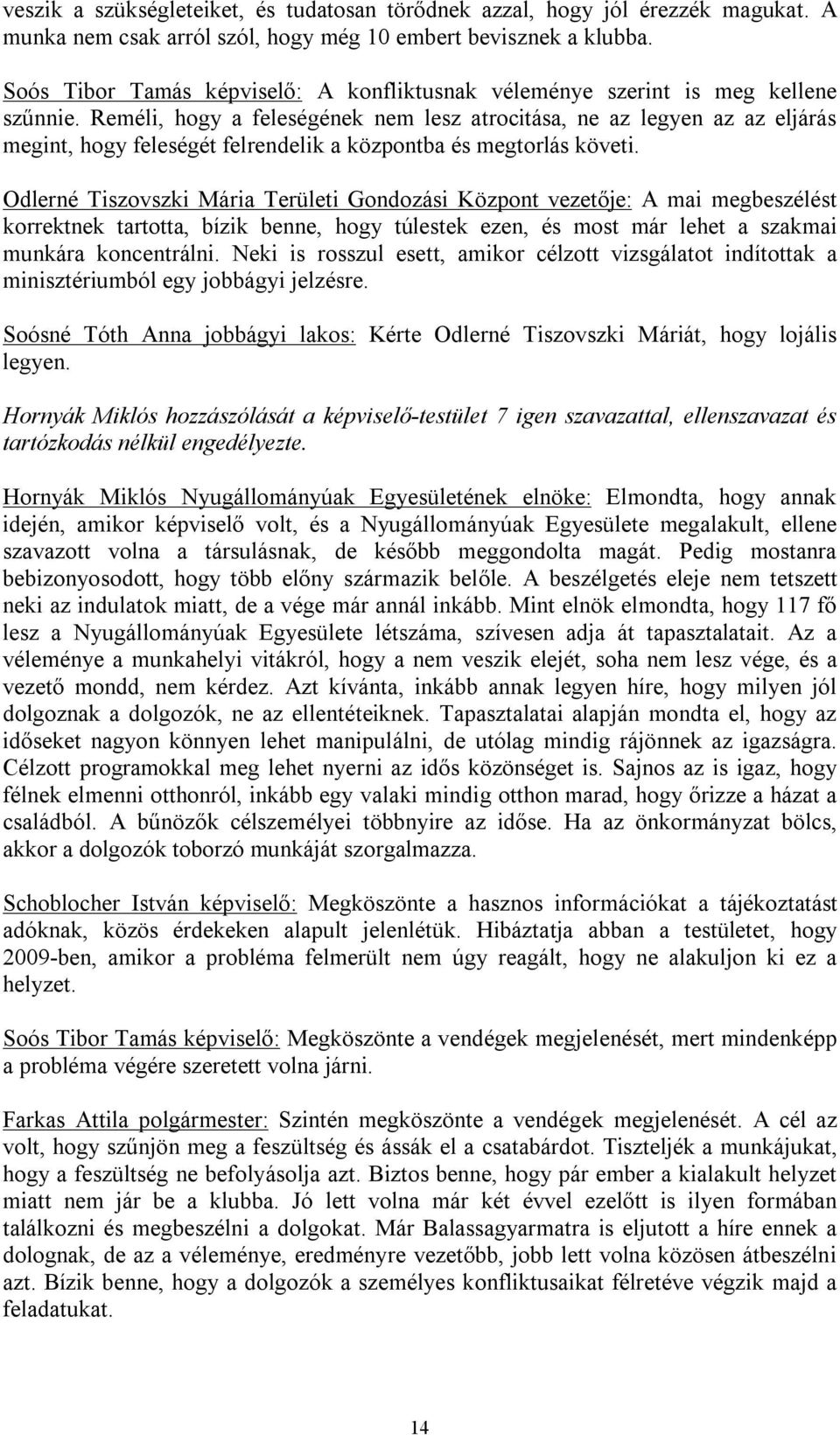 Reméli, hogy a feleségének nem lesz atrocitása, ne az legyen az az eljárás megint, hogy feleségét felrendelik a központba és megtorlás követi.