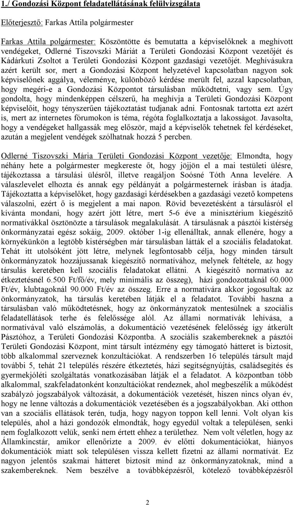 Meghívásukra azért került sor, mert a Gondozási Központ helyzetével kapcsolatban nagyon sok képviselőnek aggálya, véleménye, különböző kérdése merült fel, azzal kapcsolatban, hogy megéri-e a