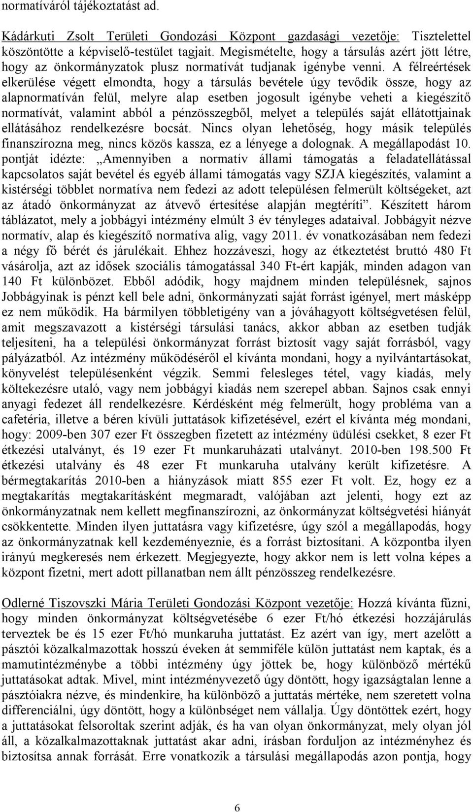 A félreértések elkerülése végett elmondta, hogy a társulás bevétele úgy tevődik össze, hogy az alapnormatíván felül, melyre alap esetben jogosult igénybe veheti a kiegészítő normatívát, valamint