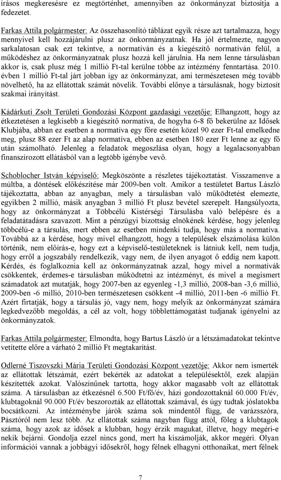 Ha jól értelmezte, nagyon sarkalatosan csak ezt tekintve, a normatíván és a kiegészítő normatíván felül, a működéshez az önkormányzatnak plusz hozzá kell járulnia.