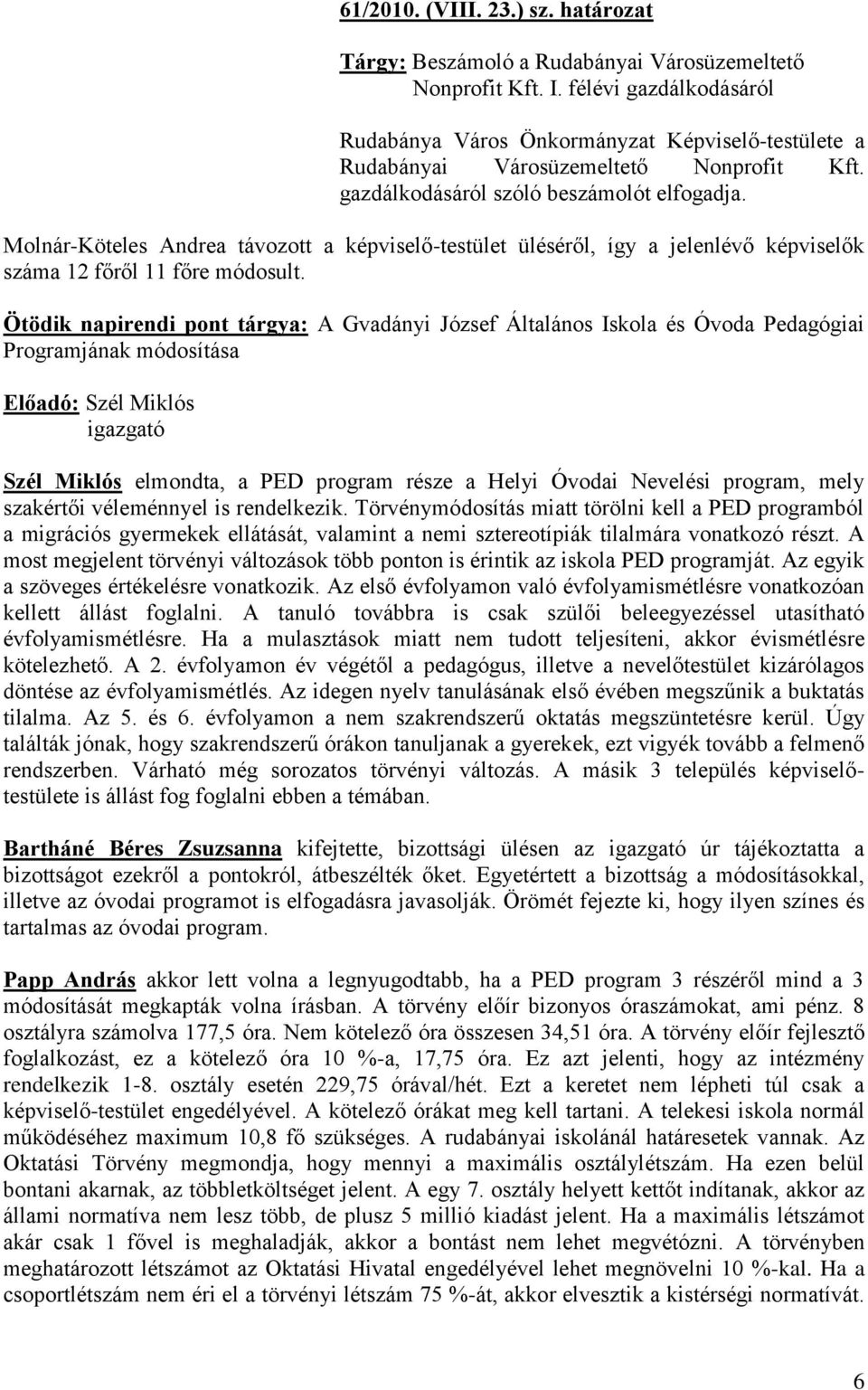 Molnár-Köteles Andrea távozott a képviselő-testület üléséről, így a jelenlévő képviselők száma 12 főről 11 főre módosult.