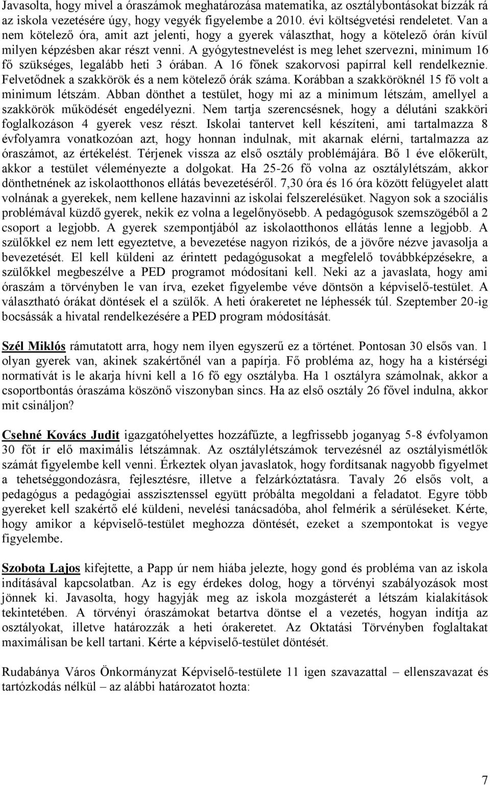 A gyógytestnevelést is meg lehet szervezni, minimum 16 fő szükséges, legalább heti 3 órában. A 16 főnek szakorvosi papírral kell rendelkeznie. Felvetődnek a szakkörök és a nem kötelező órák száma.