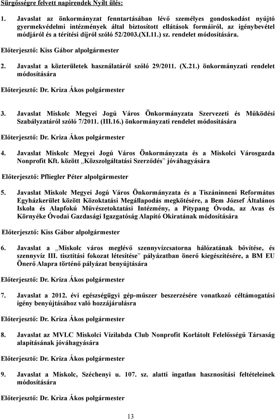 52/2003.(XI.11.) sz. rendelet módosítására. Előterjesztő: Kiss Gábor alpolgármester 2. Javaslat a közterületek használatáról szóló 29/2011. (X.21.