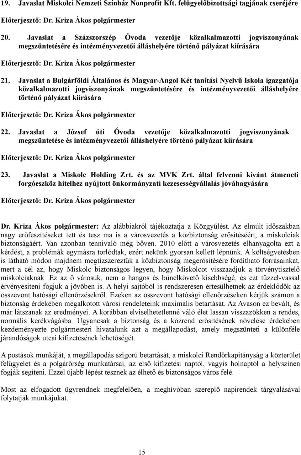 Javaslat a Bulgárföldi Általános és Magyar-Angol Két tanítási Nyelvű Iskola igazgatója közalkalmazotti jogviszonyának megszüntetésére és intézményvezetői álláshelyére történő pályázat kiírására