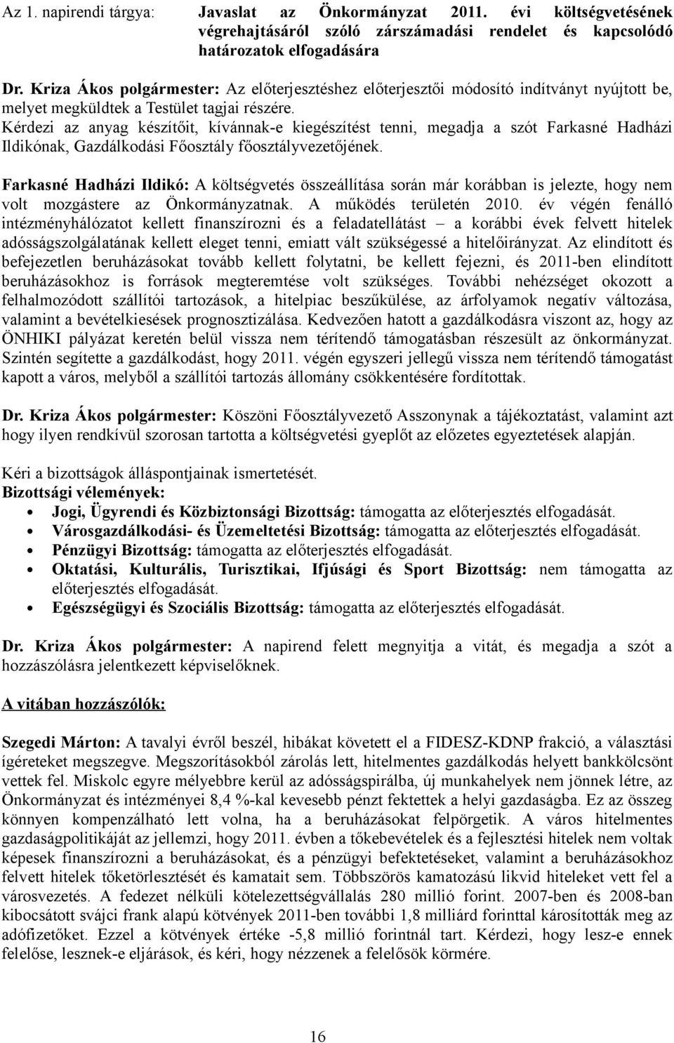 Kérdezi az anyag készítőit, kívánnak-e kiegészítést tenni, megadja a szót Farkasné Hadházi Ildikónak, Gazdálkodási Főosztály főosztályvezetőjének.