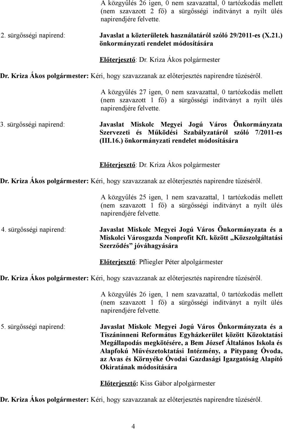 A közgyűlés 27 igen, 0 nem szavazattal, 0 tartózkodás mellett (nem szavazott 1 fő) a sürgősségi indítványt a nyílt ülés napirendjére felvette. 3.