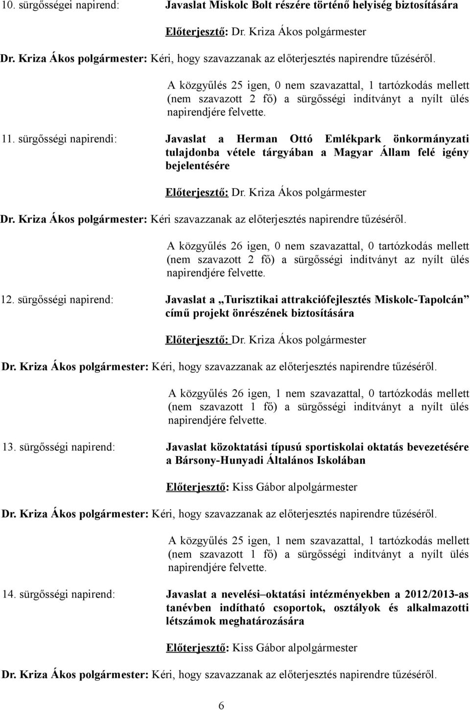 A közgyűlés 25 igen, 0 nem szavazattal, 1 tartózkodás mellett (nem szavazott 2 fő) a sürgősségi indítványt a nyílt ülés napirendjére felvette. 11.