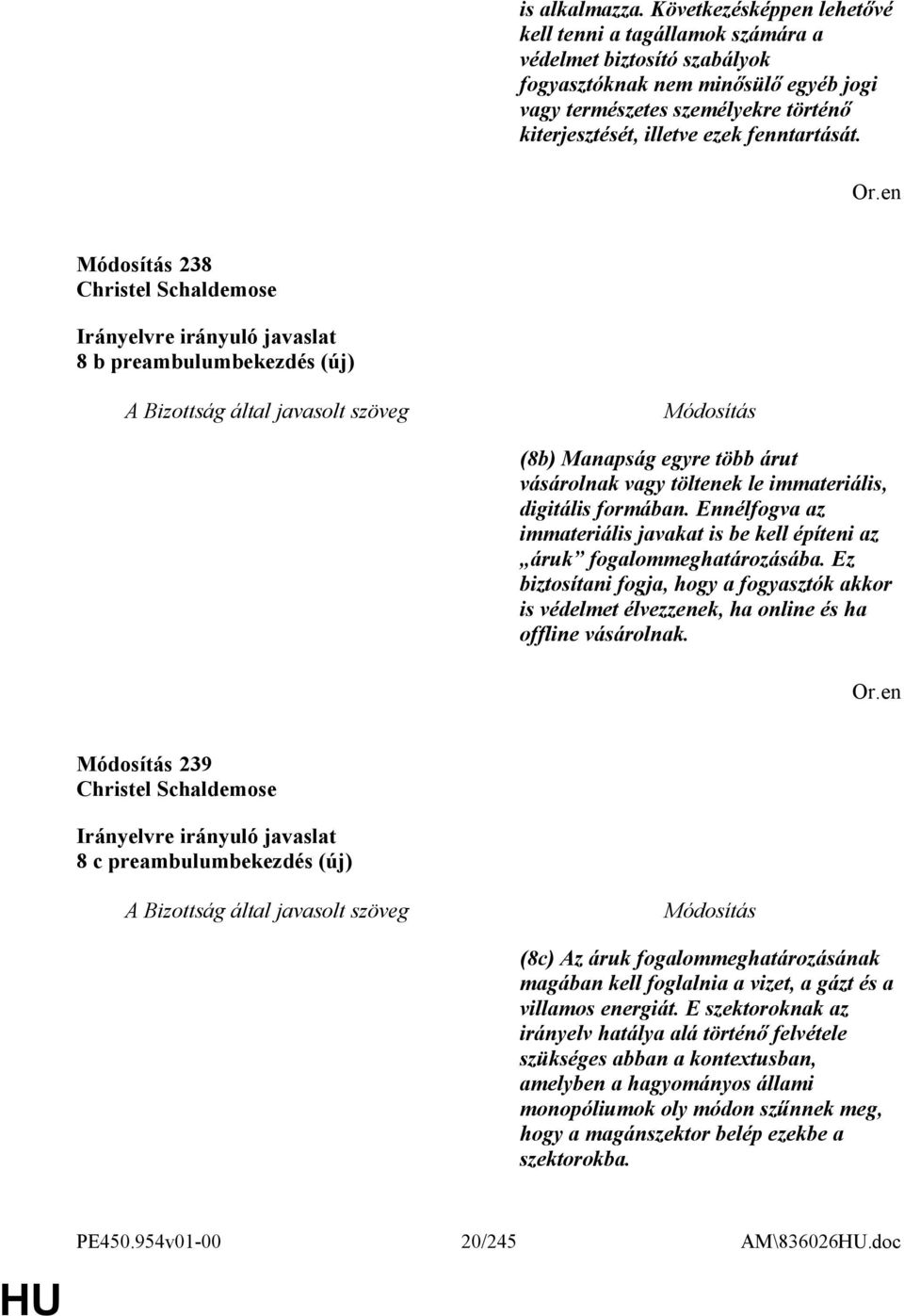 fenntartását. 238 Christel Schaldemose 8 b preambulumbekezdés (új) (8b) Manapság egyre több árut vásárolnak vagy töltenek le immateriális, digitális formában.