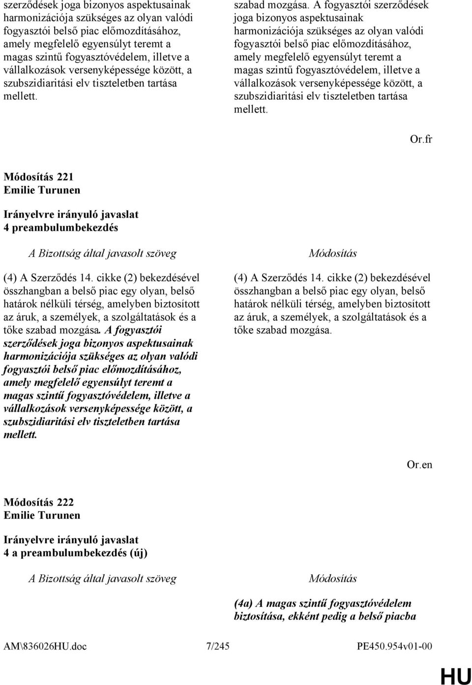 A fogyasztói  vállalkozások versenyképessége között, a szubszidiaritási elv tiszteletben tartása mellett. Or.fr 221 Emilie Turunen 4 preambulumbekezdés (4) A Szerződés 14.