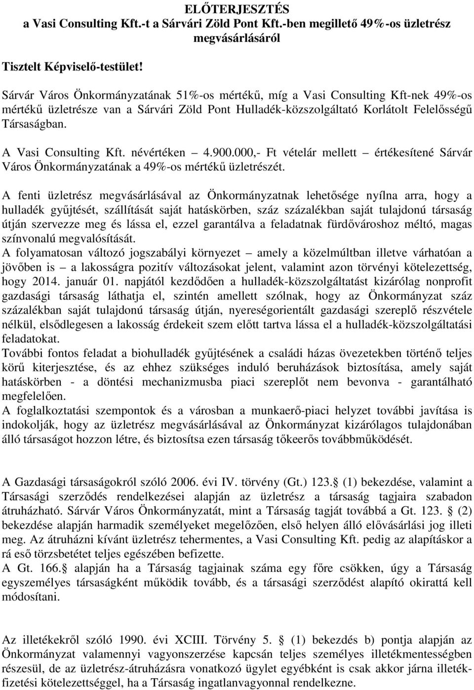 A Vasi Consulting Kft. névértéken 4.900.000,- Ft vételár mellett értékesítené Sárvár Város Önkormányzatának a 49%-os mértékű üzletrészét.