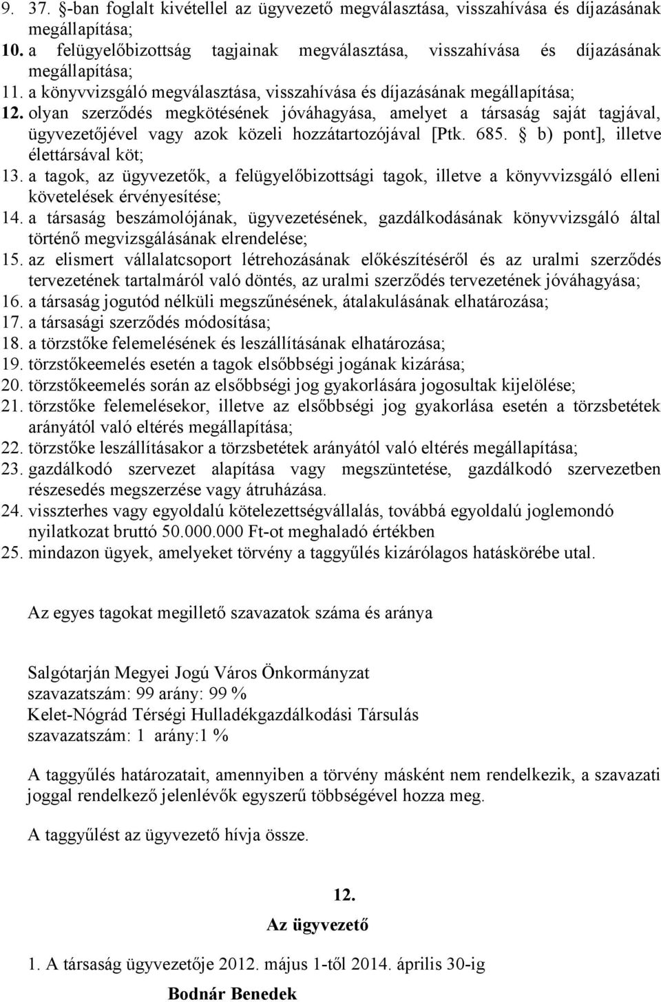 olyan szerződés megkötésének jóváhagyása, amelyet a társaság saját tagjával, ügyvezetőjével vagy azok közeli hozzátartozójával [Ptk. 685. b) pont], illetve élettársával köt; 13.