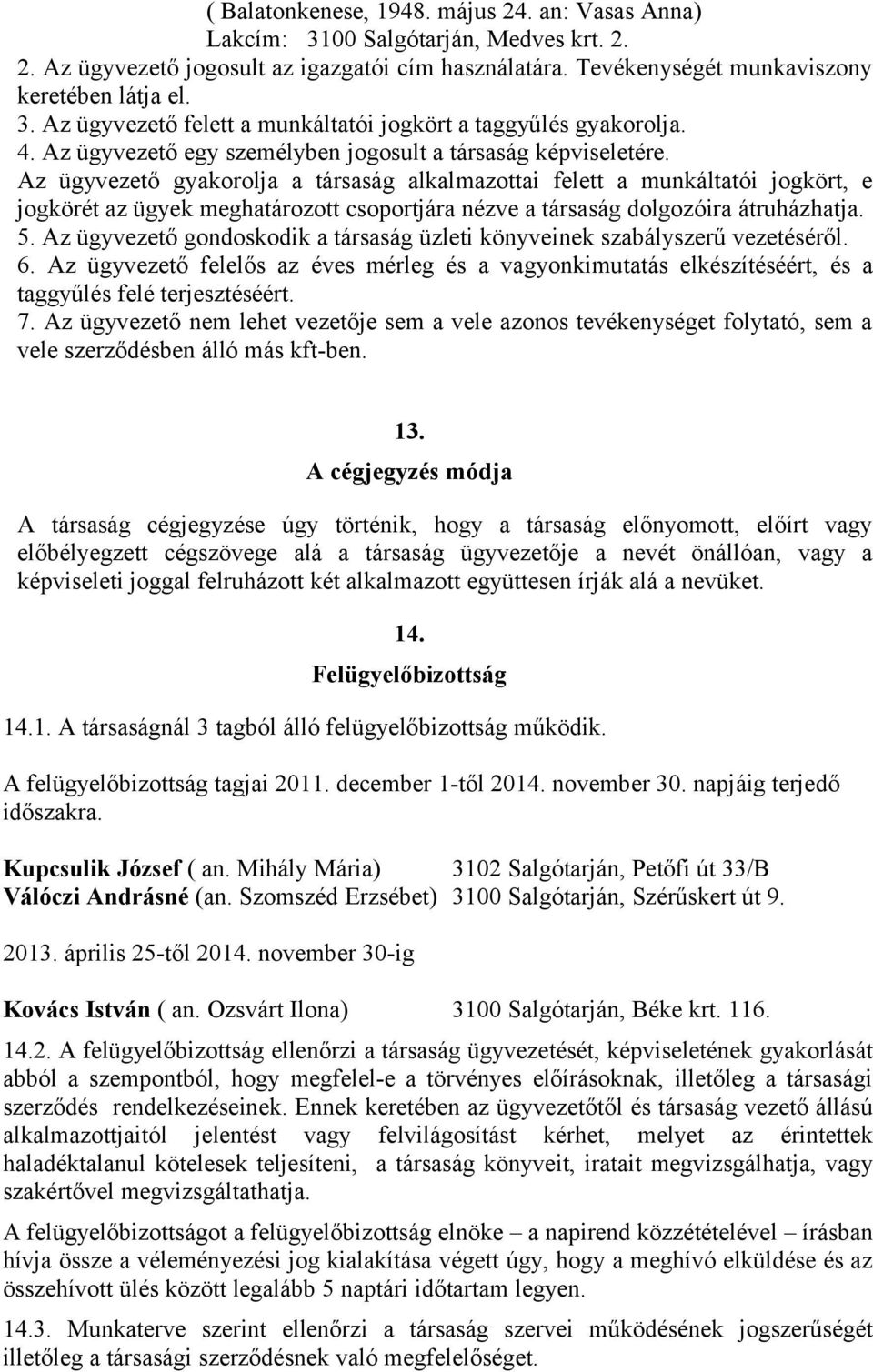 Az ügyvezető gyakorolja a társaság alkalmazottai felett a munkáltatói jogkört, e jogkörét az ügyek meghatározott csoportjára nézve a társaság dolgozóira átruházhatja. 5.