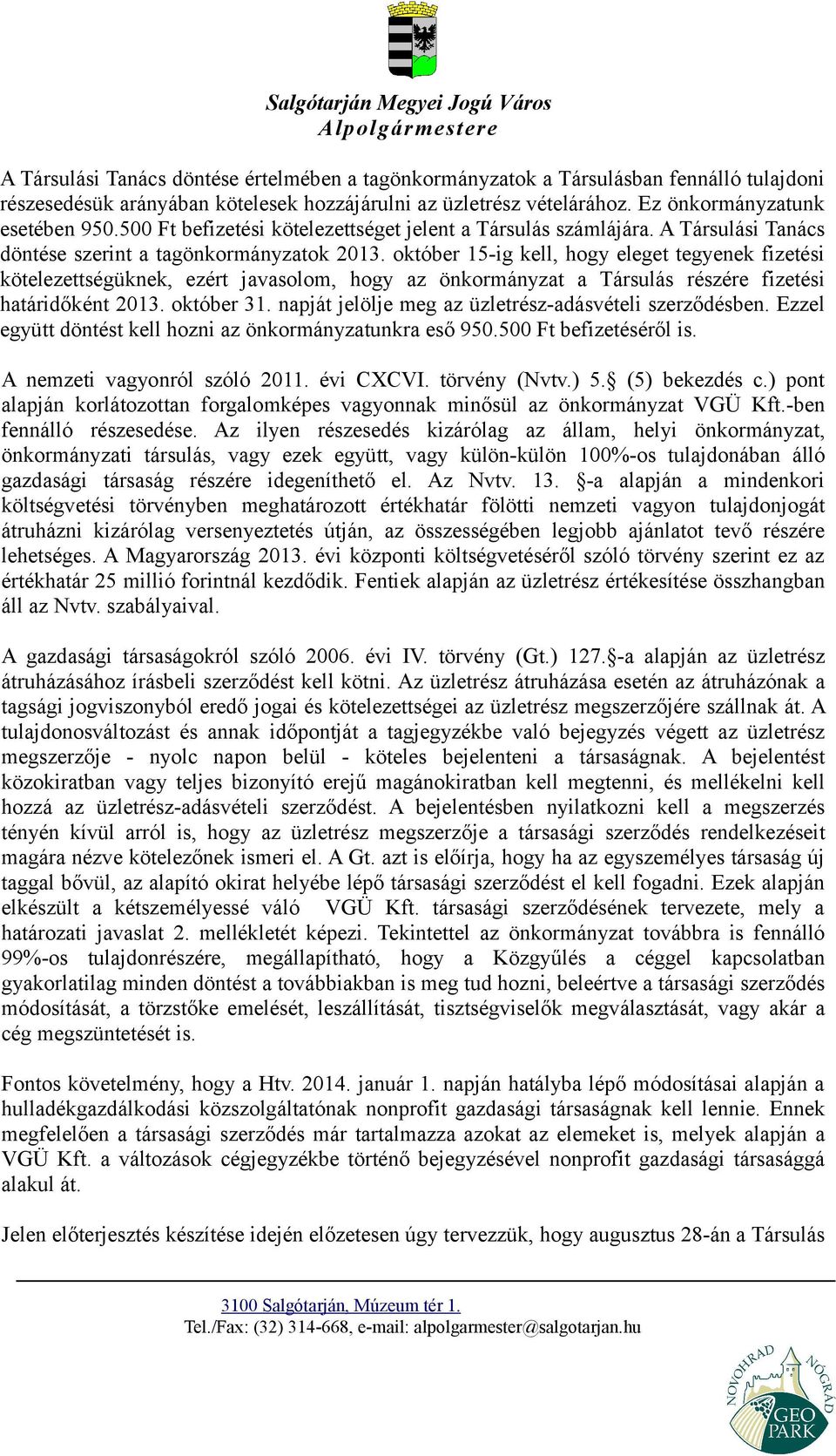 október 15-ig kell, hogy eleget tegyenek fizetési kötelezettségüknek, ezért javasolom, hogy az önkormányzat a Társulás részére fizetési határidőként 2013. október 31.