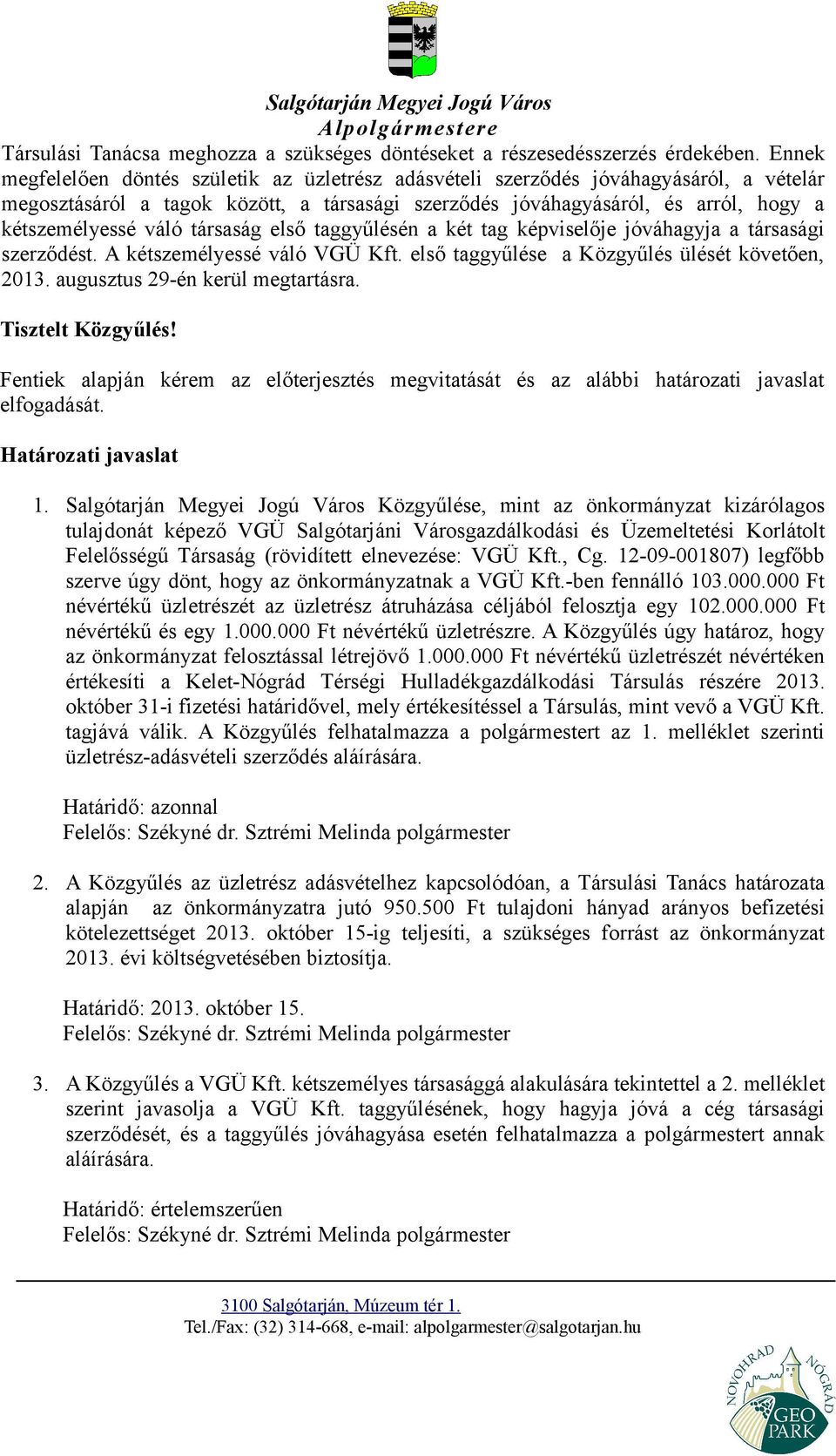 társaság első taggyűlésén a két tag képviselője jóváhagyja a társasági szerződést. A kétszemélyessé váló VGÜ Kft. első taggyűlése a Közgyűlés ülését követően, 2013. augusztus 29-én kerül megtartásra.