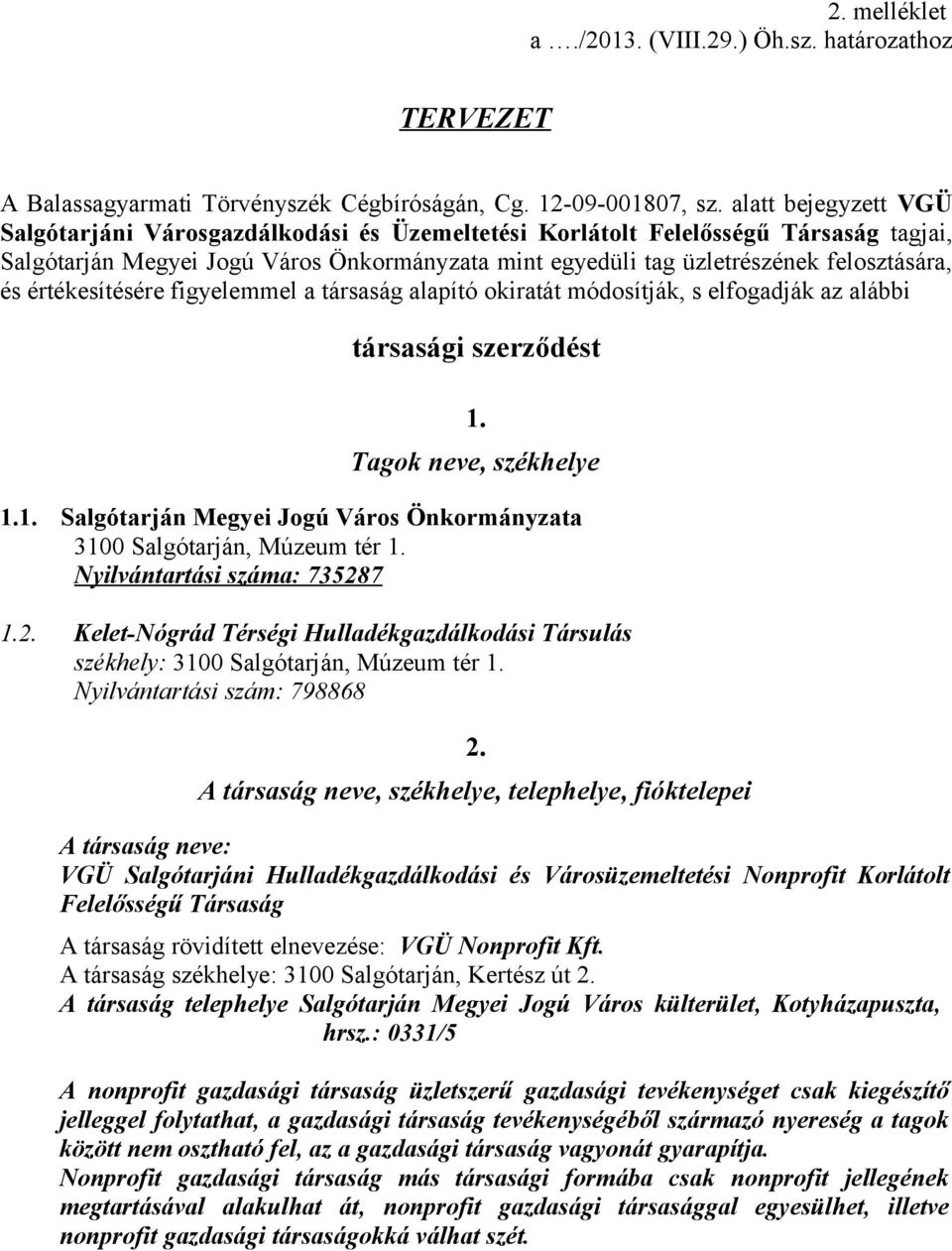 értékesítésére figyelemmel a társaság alapító okiratát módosítják, s elfogadják az alábbi társasági szerződést 1. Tagok neve, székhelye 1.1. Salgótarján Megyei Jogú Város Önkormányzata 3100 Salgótarján, Múzeum tér 1.