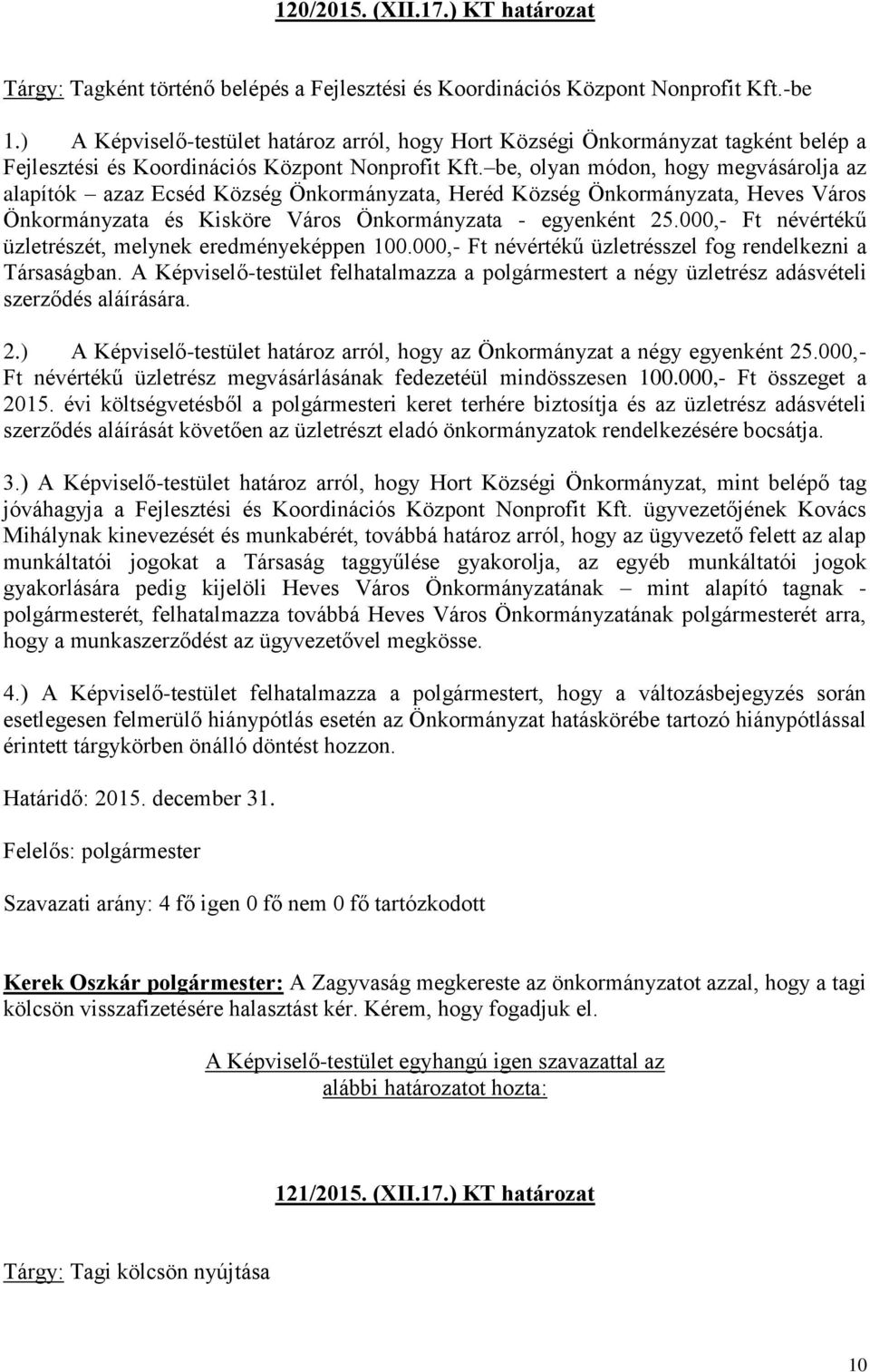 be, olyan módon, hogy megvásárolja az alapítók azaz Ecséd Község Önkormányzata, Heréd Község Önkormányzata, Heves Város Önkormányzata és Kisköre Város Önkormányzata - egyenként 25.