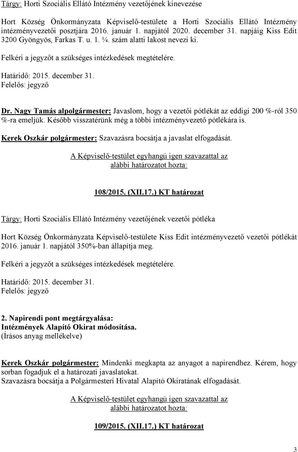 Nagy Tamás alpolgármester: Javaslom, hogy a vezetői pótlékát az eddigi 200 %-ról 350 %-ra emeljük. Később visszatérünk még a többi intézményvezető pótlékára is.