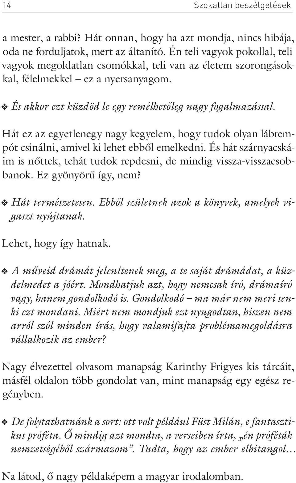 Hát ez az egyetlenegy nagy kegyelem, hogy tudok olyan lábtempót csinálni, amivel ki lehet ebből emelkedni. És hát szárnyacskáim is nőttek, tehát tudok repdesni, de mindig vissza-visszacsobbanok.