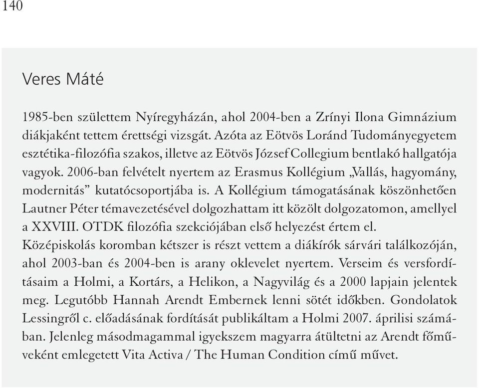 2006-ban felvételt nyertem az Erasmus Kollégium Vallás, hagyomány, modernitás kutatócsoportjába is.